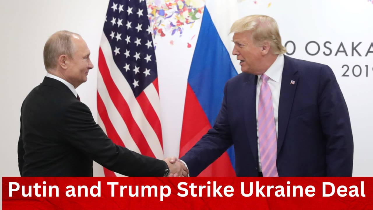 Putin and Trump Strike Ukraine Deal